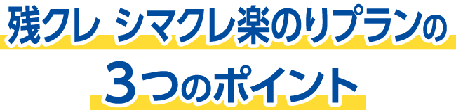 残クレ シマクレ楽のりプランの3つのポイント