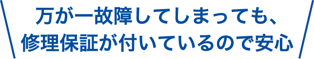 万が一故障してしまっても、修理保証が付いているので安心